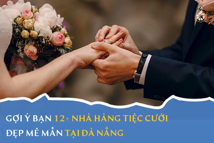 Gợi ý bạn 12+ nhà hàng tiệc cưới đẹp mê mẫn tại Đà Nẵng