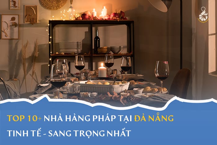 Top 10+ nhà hàng Pháp tại Đà Nẵng tinh tế sang trọng nhất