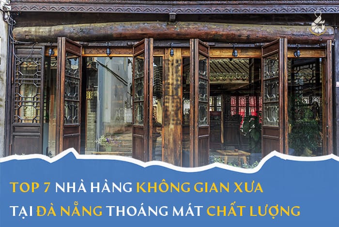 Top 7 nhà hàng không gian xưa Đà Nẵng thoáng mát chất lượng