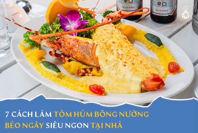 7 cách làm tôm hùm bông nướng béo ngậy siêu ngon tại nhà