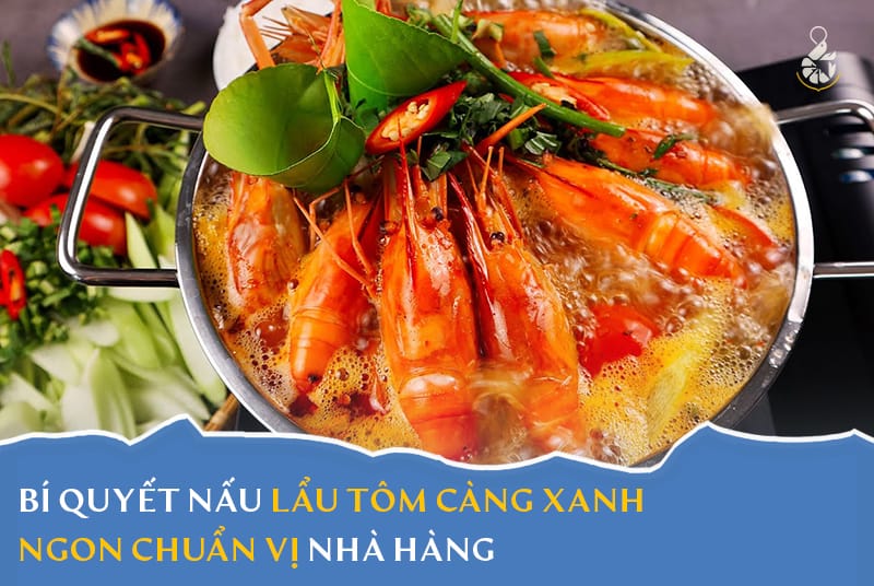 Bí quyết nấu lẩu Tôm Càng Xanh ngon chuẩn vị nhà hàng