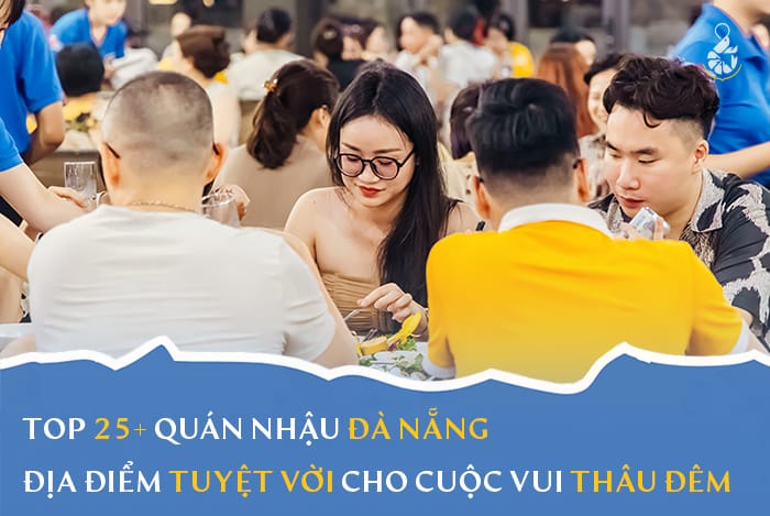 Top 25+ quán nhậu Đà Nẵng - Địa điểm tuyệt với cho cuộc vui thâu đêm