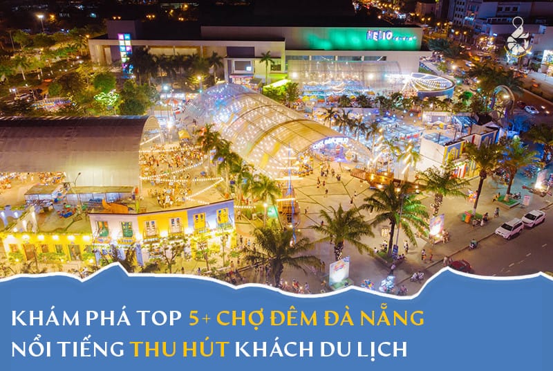 Khám phá top 5+ chợ đêm Đà Nẵng nổi tiếng thu hút khách du lịch