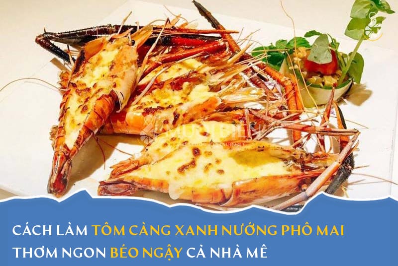 cách làm tôm càng xanh nướng phô mai thơm ngon béo ngậy cà nhà mê