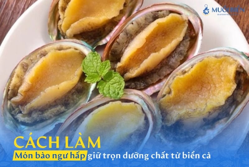 Cách làm bào ngư hấp giữ trọn dưỡng chất, vị ngọt từ biển cả