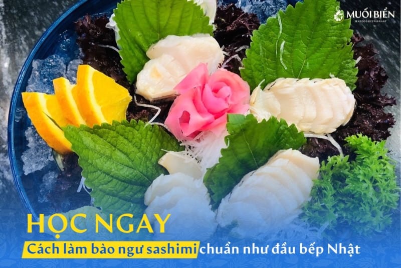 Học ngay cách làm bào ngư sashimi chuẩn như đầu bếp Nhật