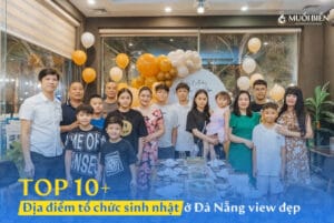 Top 10+ địa điểm tổ chức sinh nhật Đà Nẵng ấm cúng, view đẹp
