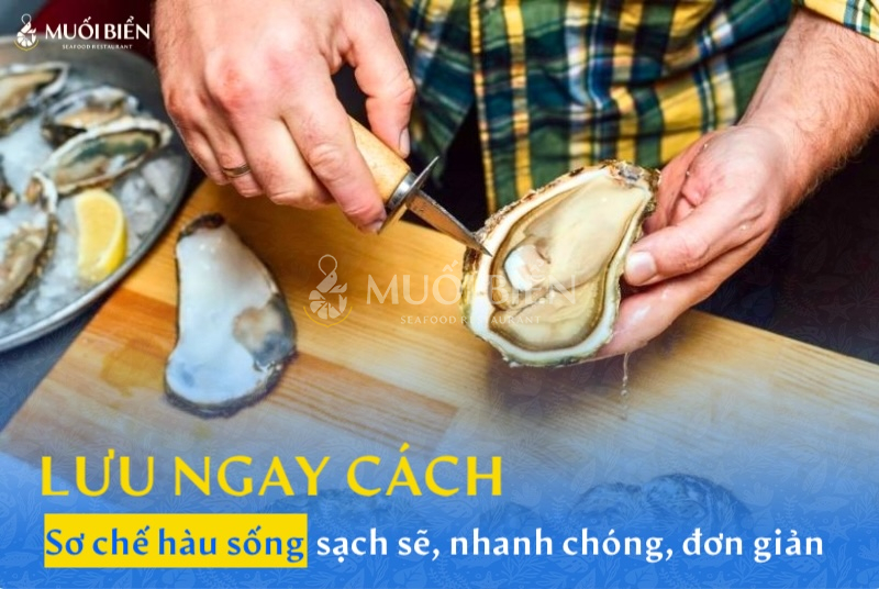 Lưu ngay cách sơ chế hàu sống sạch sẽ, nhanh chóng, đơn giản 