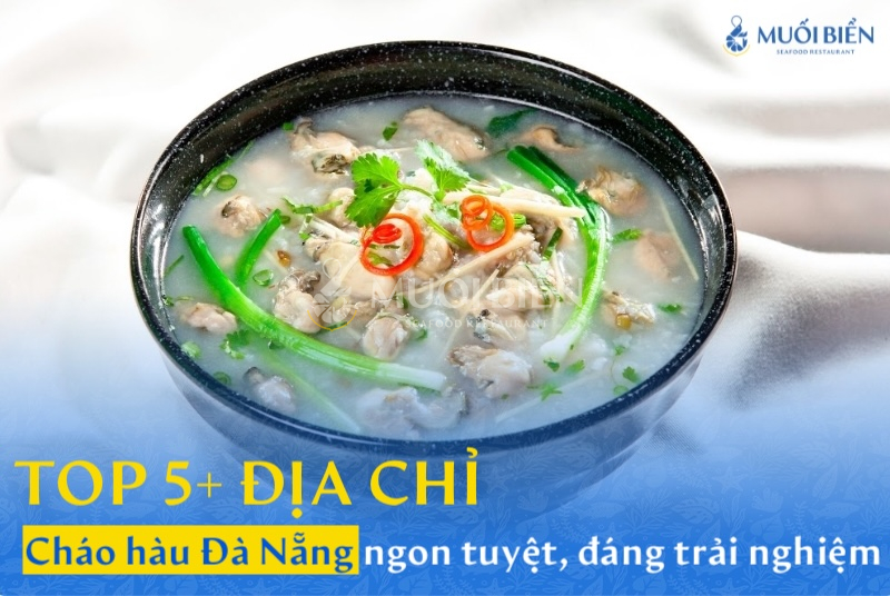 Top 5+ quán cháo hàu Đà Nẵng ngon tuyệt, đáng trải nghiệm