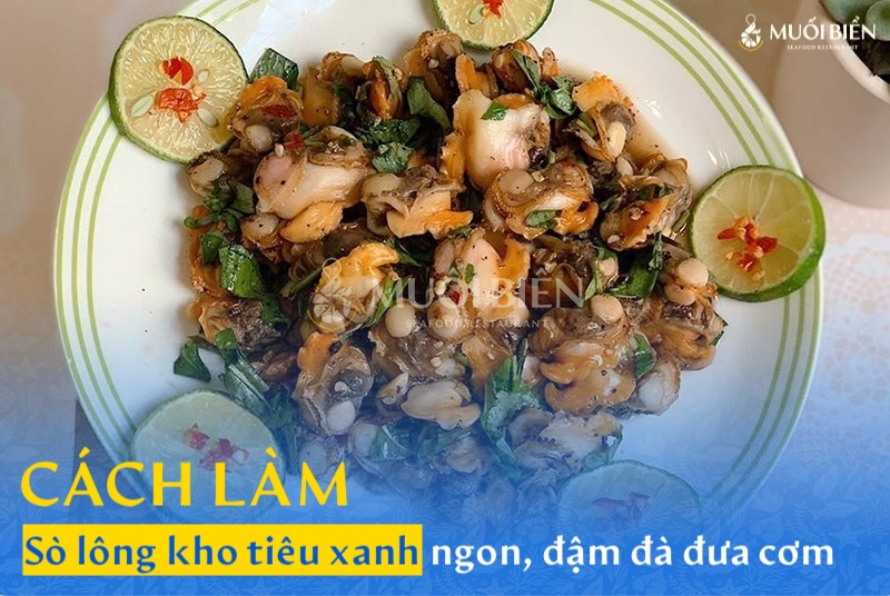 Cách làm sò lông kho tiêu xanh ngon chuẩn vị, đậm đà đưa cơm
